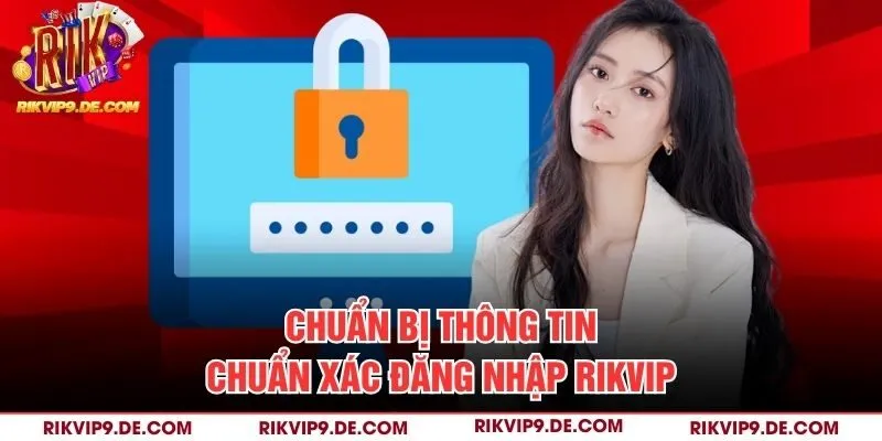 Chuẩn bị thông tin chuẩn xác đăng nhập Rikvip