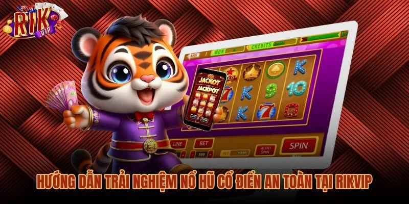 Các bước tham gia nổ hũ cổ điển an toàn tại Rikvip