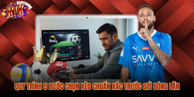 quy-trinh-5-buoc-chon-keo-chuan-xac-truoc-gio-bong-lan Kinh nghiệm chọn kèo cược theo quy trình phân tích chuẩn xác